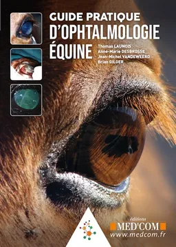 Guide pratique d'ophtalmologie équine | Thomas Launois, Anne-Marie Desbrosse, Jean-Michel Vandeweerd, Brian C. Gilger