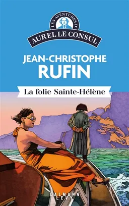 Les aventures d'Aurel le consul. La folie Sainte-Hélène | Jean-Christophe Rufin