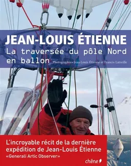 La traversée du pôle Nord en ballon | Jean-Louis Etienne, Jean-Louis Etienne, Francis Latreille