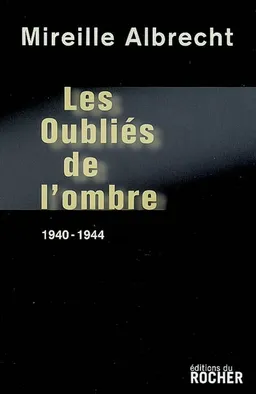 Les oubliés de l'ombre : 1940-1944 | Mireille Albrecht