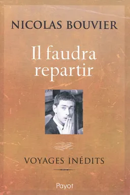 Il faudra repartir : voyages inédits | Nicolas Bouvier, François Laut, Mario Pasa