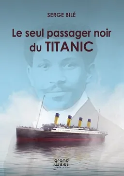 Le seul passager noir du Titanic : l'histoire extraordinaire et tragique de Joseph Laroche, un ingénieur haïtien embarqué avec sa famille sur le paquebot mythique : document | Serge Bilé