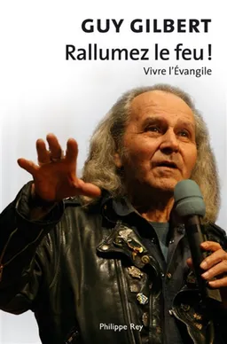 Rallumez le feu ! : vivre l'Evangile | Guy Gilbert