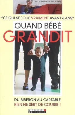 Quand bébé grandit : ce qui se joue vraiment avant 6 ans : du biberon au cartable, rien ne sert de courir ! | Catherine Jousselme