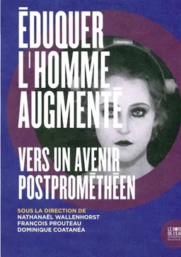 Eduquer l'homme augmenté : vers un avenir postprométhéen | François Prouteau, Dominique Serra-Coatanea, Nathanaël Wallenhorst
