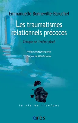 Les traumatismes relationnels précoces : clinique de l'enfant placé | Emmanuelle Bonneville-Baruchel, Maurice Berger, Albert Ciccone