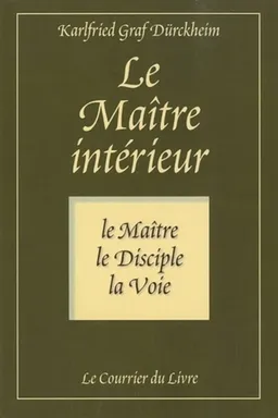 Le maître intérieur : le maître, le disciple, la voie | Karlfried von Dürckheim