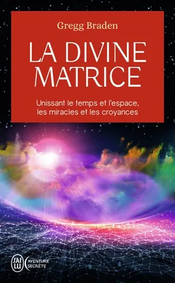 La divine matrice : unissant le temps et l'espace, les miracles et les croyances | Gregg Braden