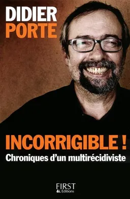 Incorrigible ! : chroniques d'un multirécidiviste | Didier Porte