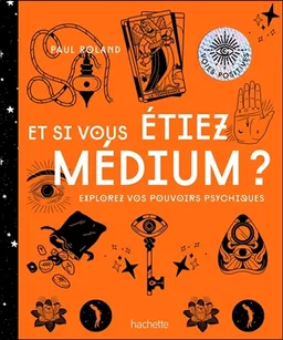 Et si vous étiez médium ? : explorez vos pouvoirs psychiques | Paul Roland