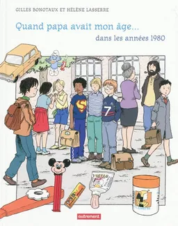 Quand papa avait mon âge... dans les années 1980 | Gilles Bonotaux, Hélène Lasserre, Gilles Bonotaux