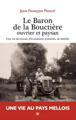 Le Baron de la Bouctière, ouvrier et paysan : une vie de travail, d'évolutions, d'amitiés, de famille | Jean-François Proust