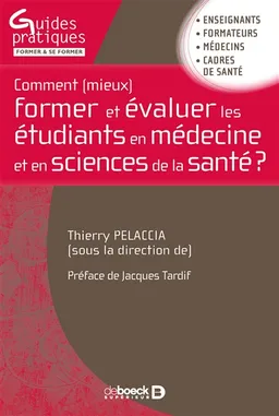 Comment (mieux) former et évaluer les étudiants en médecine et en sciences de la santé ? : enseignants, formateurs, médecins, cadres de santé | Thierry Pelaccia, Jacques Tardif