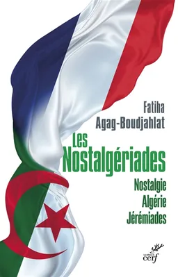 Nostalgériades : nostalgie, Algérie, jérémiades | Fatiha Agag-Boudjahlat