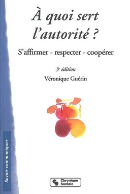 A quoi sert l'autorité ? : s'affirmer, respecter, coopérer | Véronique Guérin
