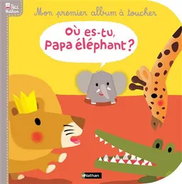Mon premier album à toucher : où es-tu papa éléphant ? | Xavier Deneux, Catherine Jousselme