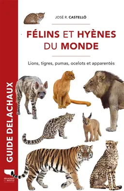 Félins et hyènes du monde : lions, tigres, pumas, ocelots et apparentés | José R. Castello, Alexander Sliwa, Andrew Kitchener