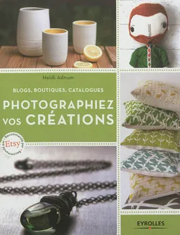 Photographiez vos créations : blogs, boutiques, catalogues | Heidi Adnum, Eve Villa