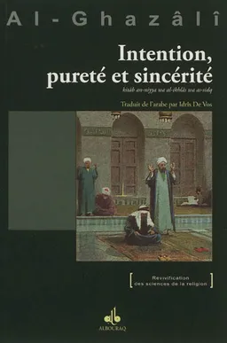 Intention, pureté et sincérité : Kitâb an-niyya wa al-ikhlâs wa as-sidq | Muhammad ibn Muhammad Abu Hamid al- Gazâlî