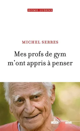Mes profs de gym m'ont appris à penser | Michel Serres, François L'Yvonnet