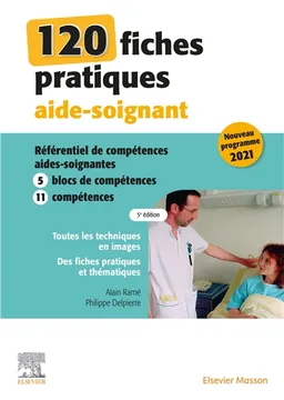 120 fiches pratiques aide-soignant : référentiel de compétences aides-soignantes : 5 blocs de compétences, 11 compétences | Alain Ramé, Philippe Delpierre