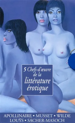 5 chefs-d'oeuvre de la littérature érotique | Guillaume Apollinaire, Alfred de Musset, Leopold von Sacher-Masoch, Pierre Louÿs, Oscar Wilde