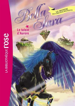 Bella Sara : le monde des chevaux magiques. Vol. 15. Le talent d'Aurore | 
