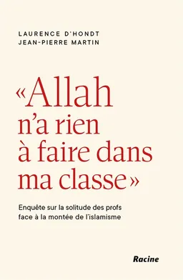 Allah n'a rien à faire dans ma classe : enquête sur la solitude des profs face à la montée de l'islamisme | Laurence D'Hondt, Jean-Pierre Martin