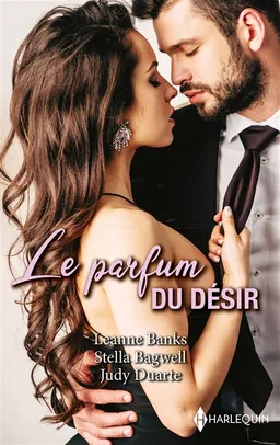 Le parfum du désir | Leanne Banks, Stella Bagwell, Judy Duarte