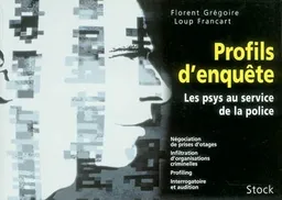 Profils d'enquête : les psys au service de la police : négociation de prises d'otages, infiltration d'organisations criminelles, profiling, interrogatoire et audition | Loup Francart, Florent Grégoire, Louis Crocq
