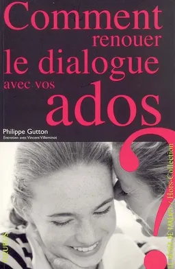 Comment renouer le dialogue avec vos ados ? : entretien avec Vincent Villeminot | Philippe Gutton, Vincent Villeminot