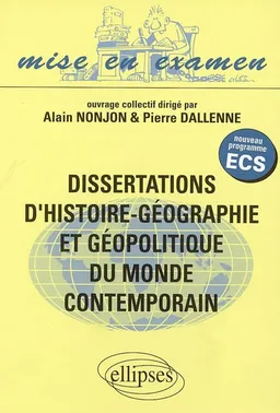Dissertations d'histoire-géographie et géopolitique du monde contemporain : nouveau programme des classes préparatoires économiques et commerciales, voie scientifique (ECS) | Alain Nonjon, Pierre Dallenne, Christian Bardot, Didier Benjamin