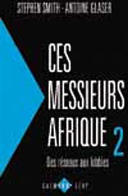 Ces messieurs Afrique. Vol. 2. Des réseaux aux lobbies | Antoine Glaser, Stephen Smith