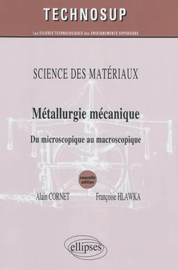 Science des matériaux : métallurgie mécanique : du microscopique au macroscopique | Alain Cornet, Françoise Hlawka
