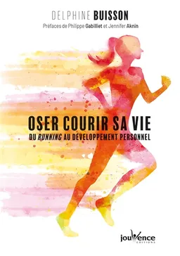 Oser courir sa vie : du running au développement personnel | Delphine Buisson, Philippe Gabilliet, Jennifer Aknin
