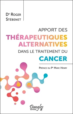Apport des thérapeutiques alternatives dans le traitement du cancer | Roger Stébenet, Cécile Carru, Marc Henry