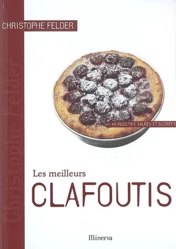 Les meilleurs clafoutis : 40 recettes salées et sucrées | Christophe Felder, Jean-Louis Motte