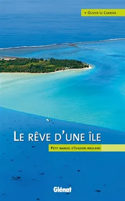 Le rêve d'une île : petit manuel d'évasion insulaire | Olivier Le Carrer