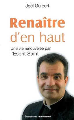 Renaître d'en haut : une vie renouvelée par l'Esprit Saint | Joël Guibert