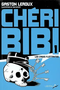 Chéri-Bibi. Vol. 1. Les cages flottantes | Gaston Leroux, Tôma Sickart, Daniel Paris-Clavel