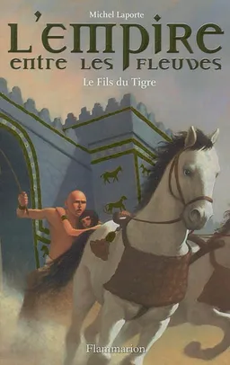 L'empire entre les fleuves. Vol. 3. Le fils du tigre | Michel Laporte