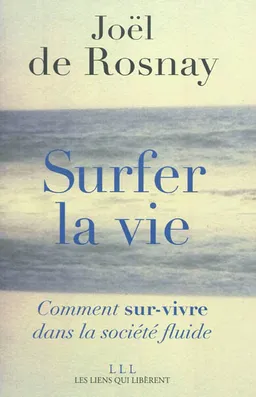 Surfer la vie : comment sur-vivre dans la société fluide | Joël de Rosnay