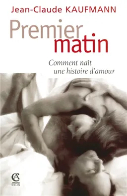 Premier matin : comment naît une histoire d'amour | Jean-Claude Kaufmann