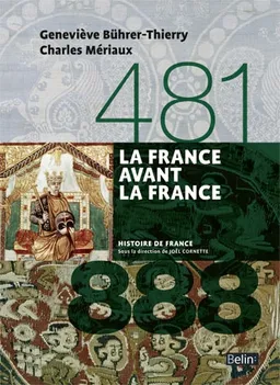 La France avant la France : 481-888 | Geneviève Bührer-Thierry, Charles Mériaux, Jean-Louis Biget, Joël Cornette
