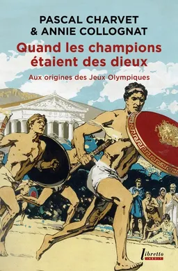 Quand les champions étaient des dieux : aux origines des jeux Olympiques | Pascal Charvet, Annie Collognat