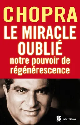 Le miracle oublié : notre pouvoir de régénérescence : restaurer le lien entre le corps et l'âme | Deepak Chopra