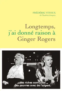 Longtemps, j'ai donné raison à Ginger Rogers | Frédéric Vitoux