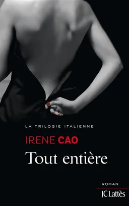 La trilogie italienne. Vol. 3. Tout entière | Irene Cao