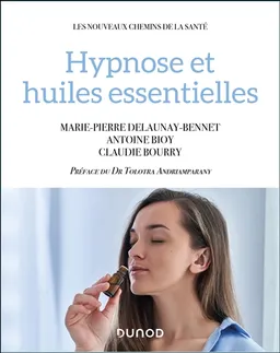 Hypnose et huiles essentielles | Marie-Pierre Delaunay-Bennet, Antoine Bioy, Claudie Bourry, Tolotra Andriamparany