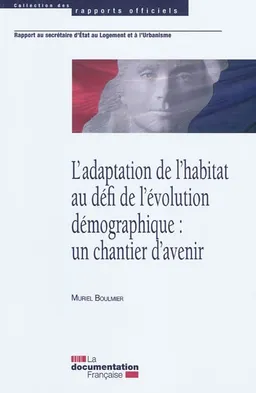 L'adaptation de l'habitat au défi de l'évolution démographique : un chantier d'avenir : rapport au secrétaire d'Etat au logement et à l'urbanisme | France. Ministère des transports, de l'équipement, du tourisme et de la mer, Muriel Boulmier